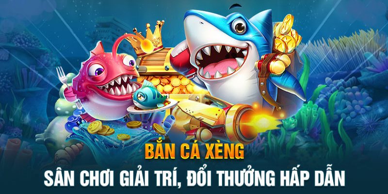 Bắn cá xèng đổi thưởng - Sân chơi giải trí hấp dẫn